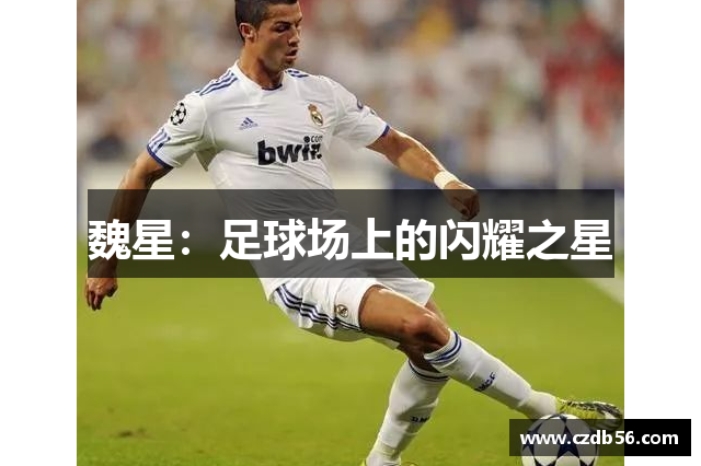 魏星：足球场上的闪耀之星