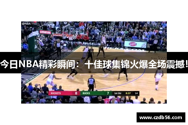 今日NBA精彩瞬间：十佳球集锦火爆全场震撼！