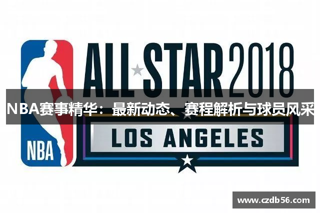 NBA赛事精华：最新动态、赛程解析与球员风采