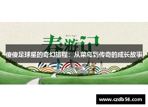 傻傻足球星的奇幻旅程：从菜鸟到传奇的成长故事